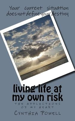 living life at my own risk: the afflictions of my heart by Powell, Cynthia
