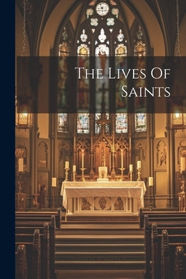 The Lives Of Saints by Anonymous