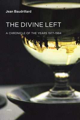 The Divine Left: A Chronicle of the Years 1977-1984 by Baudrillard, Jean
