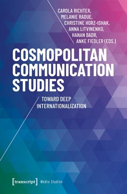 Cosmopolitan Communication Studies: Toward Deep Internationalization by Richter, Carola