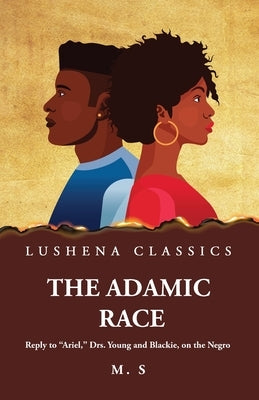 The Adamic Race Reply to "Ariel," Drs. Young and Blackie, on the Negro by M S