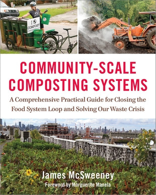 Community-Scale Composting Systems: A Comprehensive Practical Guide for Closing the Food System Loop and Solving Our Waste Crisis by McSweeney, James