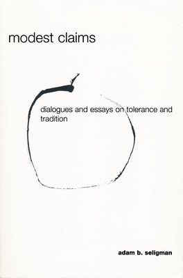 Modest Claims: Dialogues and Essays on Tolerance and Tradition by Seligman, Adam