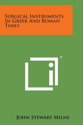 Surgical Instruments in Greek and Roman Times by Milne, John Stewart