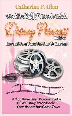 World's Greatest Movie Trivia: Disney Princess Edition by Olen, Catherine