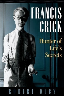 Francis Crick: Hunter of Life's Secrets by Olby, Robert