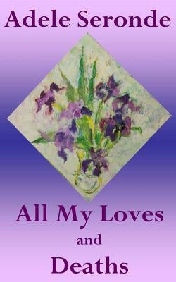 All My Loves and Deaths by Seronde, Adele