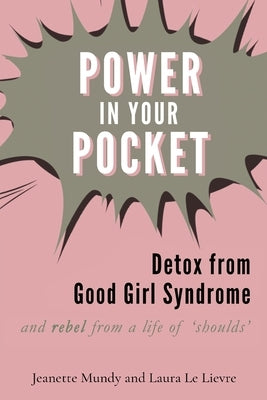 Power in Your Pocket: Detox from Good Girl Syndrome by Mundy, Jeanette