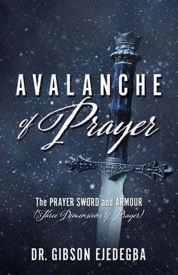 Avalanche of Prayer: The Prayer Sword and Armour (Three Dimensions of Prayer) by Ejedegba, Pastor Gibson