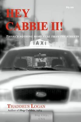 Hey Cabbie ll: There's nothing more real than the streets. by Logan, Thaddeus N.