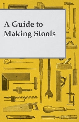 A Guide to Making Wooden Stools by Anon