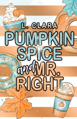 Pumpkin Spice and Mr. Right by Clara, L.