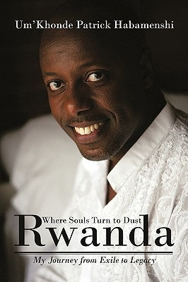 Rwanda, Where Souls Turn to Dust: My Journey from Exile to Legacy by Um'khonde Patrick Habamenshi