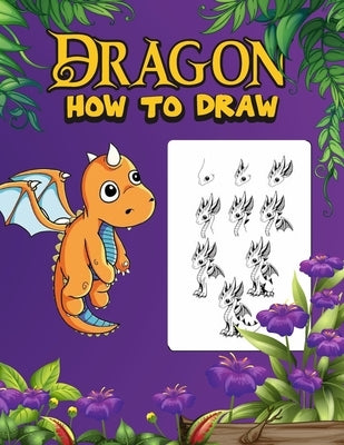 Dragon: How to draw dragons for kids 9-12,160 pages by Zarathoustra King, Hamza