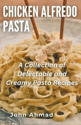 Chicken Alfredo Pasta by Ahmad, John