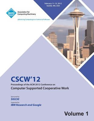 CSCW 12 Proceedings of the ACM 2012 Conference on Computer Supported Work (V1) by Cscw 12 Proceedings Committee