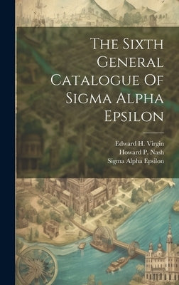 The Sixth General Catalogue Of Sigma Alpha Epsilon by Epsilon, Sigma Alpha
