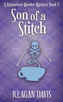 Son of a Stitch: A Knitorious Murder Mystery Book 5 by Davis, Reagan