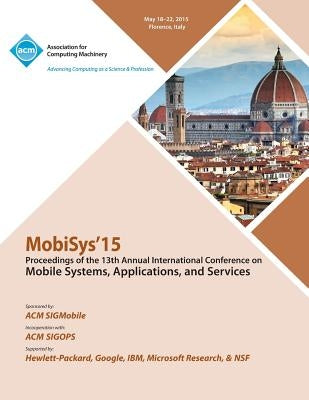 MobiSys 15 13th Annual International Conference on Mobile Systems, Applications and Systems by Mobisys 15 Conference Committee