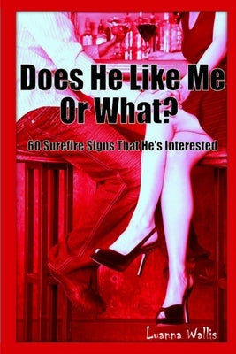 Does He Like Me or What? 60 Surefire Signs That He's Interested by Wallis, Luanna
