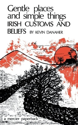 Gentle Places and Simple Things: Irish Customs and Beliefs by Danaher, Kevin