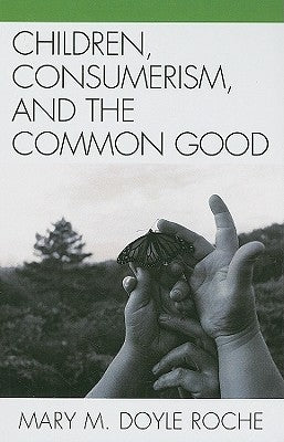 Children, Consumerism, and the Common Good by Roche, Mary M. Doyle
