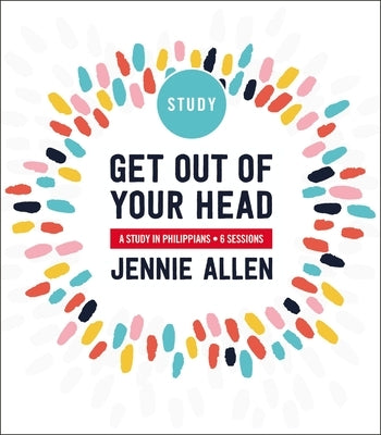 Get Out of Your Head Bible Study Guide: A Study in Philippians by Allen, Jennie