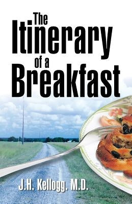 The Itinerary of a Breakfast by Kellogg, John Harvey