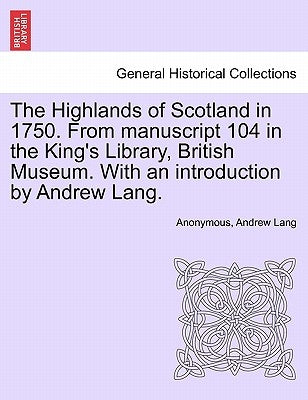 The Highlands of Scotland in 1750. from Manuscript 104 in the King's Library, British Museum. with an Introduction by Andrew Lang. by Anonymous