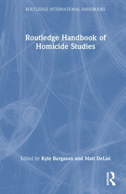 Routledge Handbook of Homicide Studies by Burgason, Kyle A.