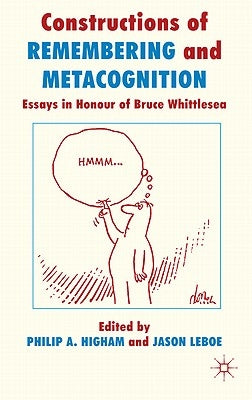 Constructions of Remembering and Metacognition: Essays in Honour of Bruce Whittlesea by Higham, P.