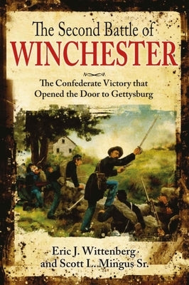 The Second Battle of Winchester: The Confederate Victory That Opened the Door to Gettysburg by Wittenberg, Eric J.