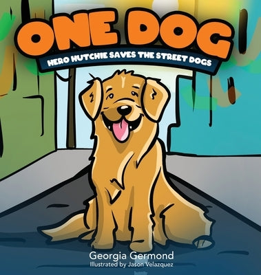 One Dog: Hero Hutchie Saves The Street Dogs by Germond, Georgia