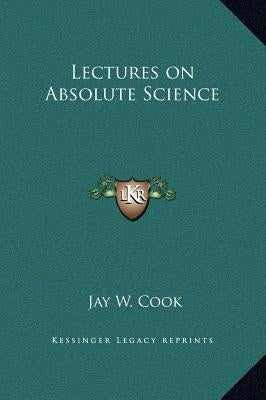 Lectures on Absolute Science by Cook, Jay W.