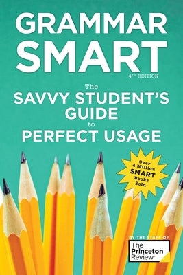 Grammar Smart, 4th Edition: The Savvy Student's Guide to Perfect Usage by The Princeton Review