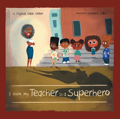 I Think My Teacher Is a Superhero by Crystal Cobb Collier