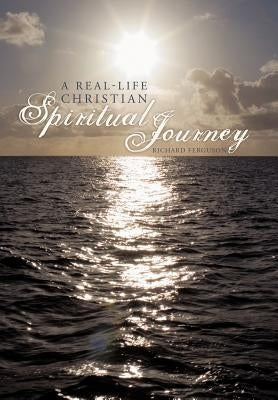 A Real-Life Christian Spiritual Journey by Ferguson, Richard