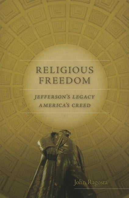 Religious Freedom: Jefferson's Legacy, America's Creed by Ragosta, John A.