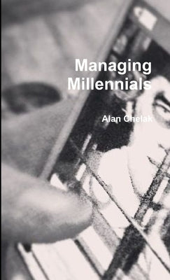 Managing Millennials by Chelak, Alan