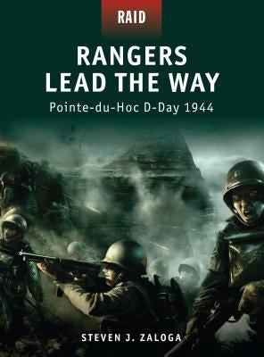 Rangers Lead the Way: Pointe-Du-Hoc D-Day 1944 by Zaloga, Steven J.
