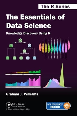 The Essentials of Data Science: Knowledge Discovery Using R by Williams, Graham J.