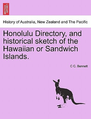 Honolulu Directory, and Historical Sketch of the Hawaiian or Sandwich Islands. by Bennett, C. C.