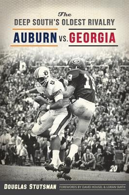 The Deep South's Oldest Rivalry: Auburn vs. Georgia by Stutsman, Douglas