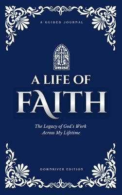 A Life of Faith: The Legacy of God's Work Across My Lifetime [Downriver Edition] by Buchanan, Cait