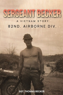 Sergeant Becker: A Vietnam Story by Becker, Thomas