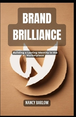 Brand Brilliance: Building a Lasting Identity in the Marketplace by Barlow, Nancy