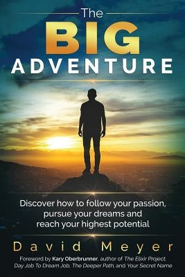 The Big Adventure: Discover how to follow your passion, pursue your dreams, and reach your highest potential by Meyer, David
