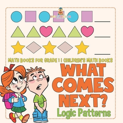 What Comes Next? Logic Patterns - Math Books for Grade 1 Children's Math Books by Baby Professor