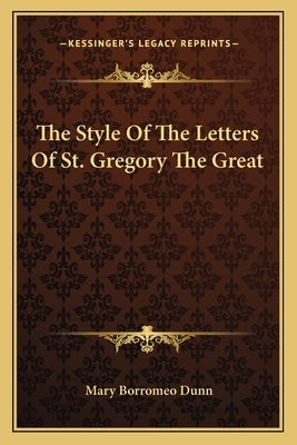 The Style Of The Letters Of St. Gregory The Great by Dunn, Mary Borromeo