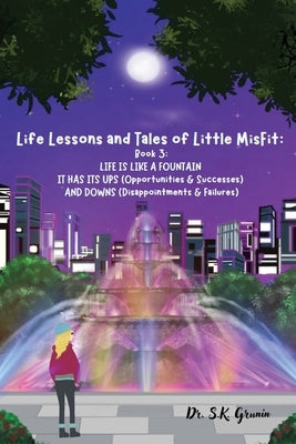 Life Lessons and Tales of Little MisFit: LIFE IS LIKE A FOUNTAIN - IT HAS UPS (Opportunities and Successes) AND DOWNS (Disappointments and Failures) by Grunin, S. K.